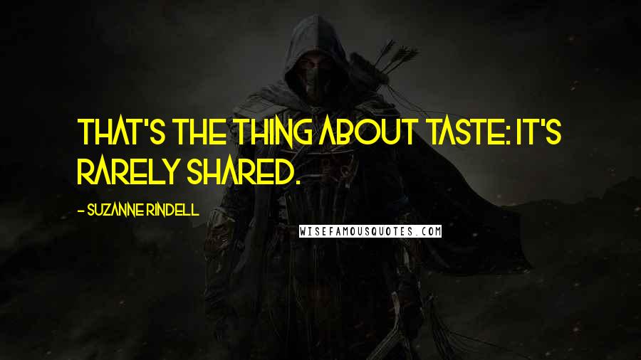Suzanne Rindell quotes: That's the thing about taste: It's rarely shared.