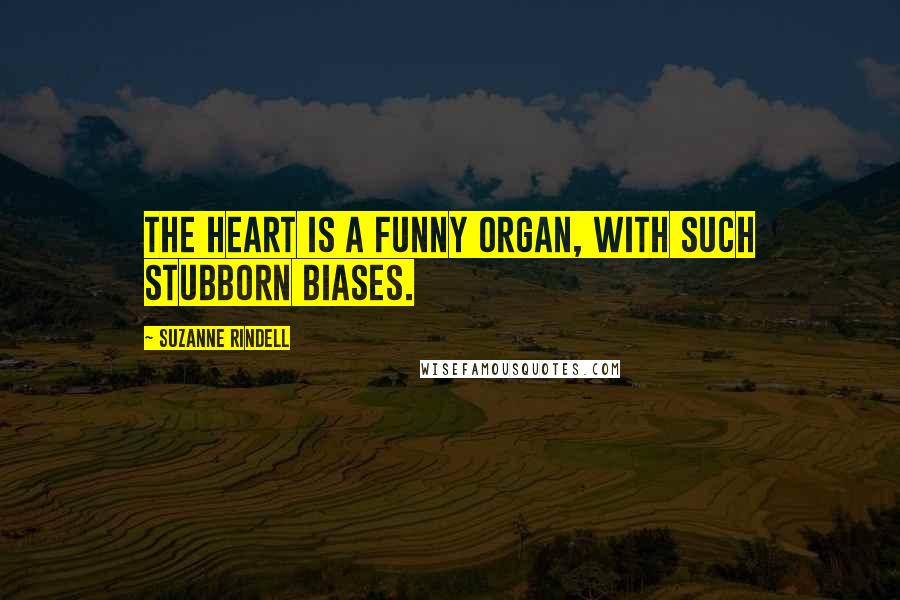 Suzanne Rindell quotes: The heart is a funny organ, with such stubborn biases.