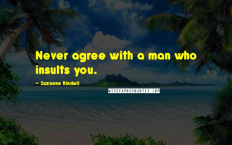 Suzanne Rindell quotes: Never agree with a man who insults you.