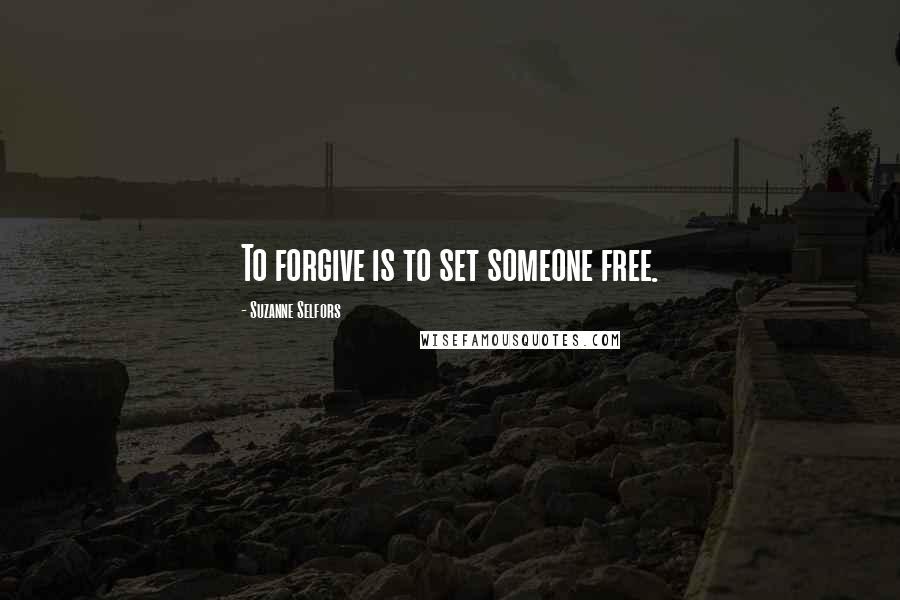 Suzanne Selfors quotes: To forgive is to set someone free.