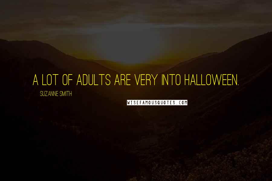 Suzanne Smith quotes: A lot of adults are very into Halloween.