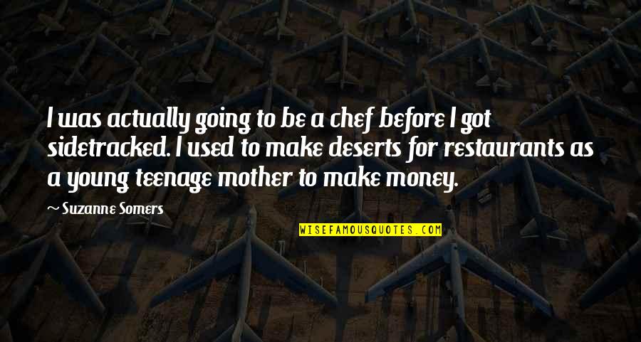 Suzanne Somers Quotes By Suzanne Somers: I was actually going to be a chef Suzanne Somers Quotes By Suzanne Somers: I was actually going to be a chef