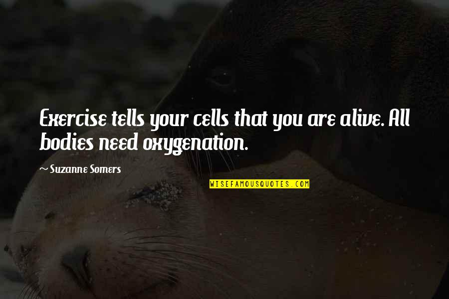 Suzanne Somers Quotes By Suzanne Somers: Exercise tells your cells that you are alive.