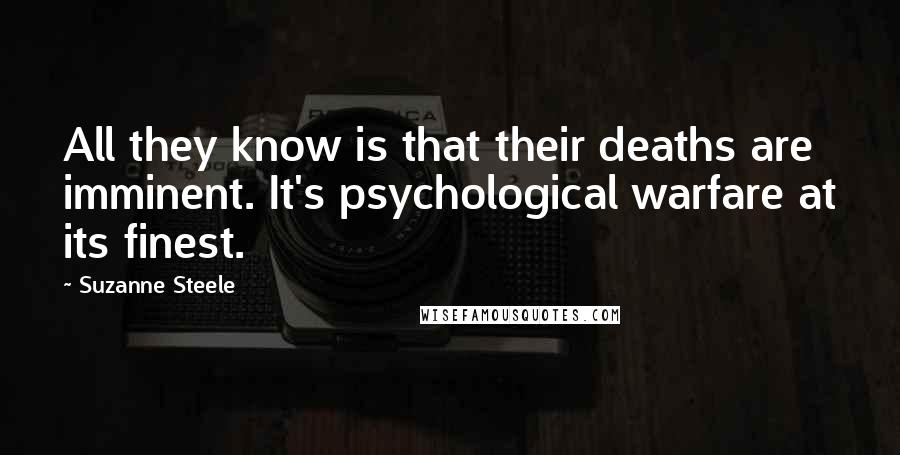 Suzanne Steele quotes: All they know is that their deaths are imminent. It's psychological warfare at its finest.