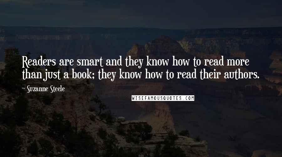 Suzanne Steele quotes: Readers are smart and they know how to read more than just a book; they know how to read their authors.
