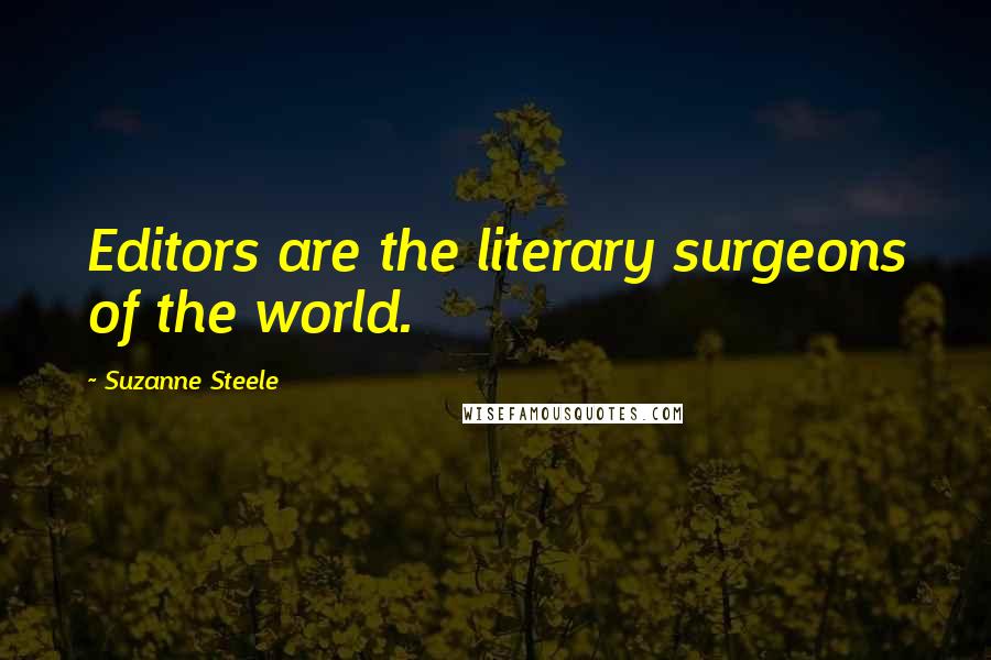 Suzanne Steele quotes: Editors are the literary surgeons of the world.