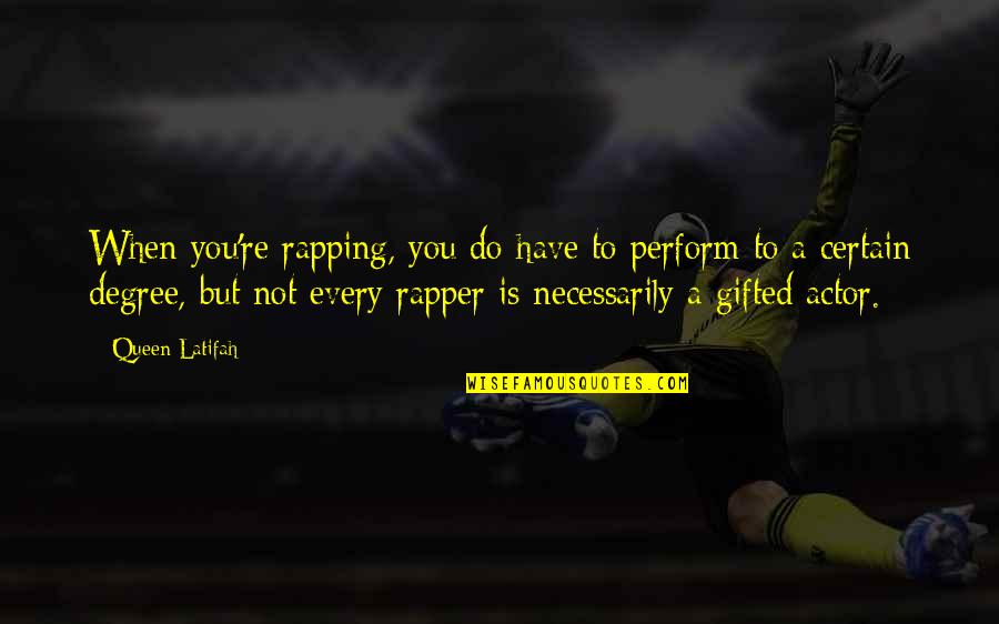 Suzanne Venker Quotes By Queen Latifah: When you're rapping, you do have to perform Suzanne Venker Quotes By Queen Latifah: When you're rapping, you do have to perform