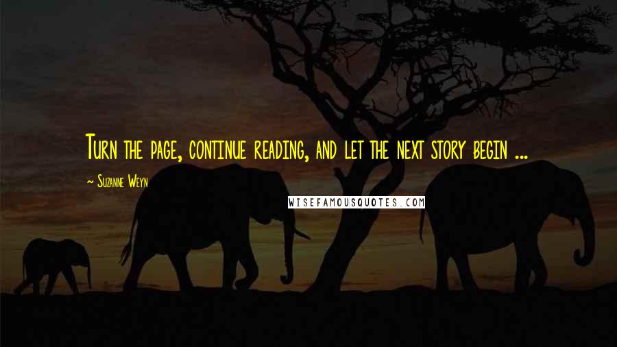 Suzanne Weyn quotes: Turn the page, continue reading, and let the next story begin ...