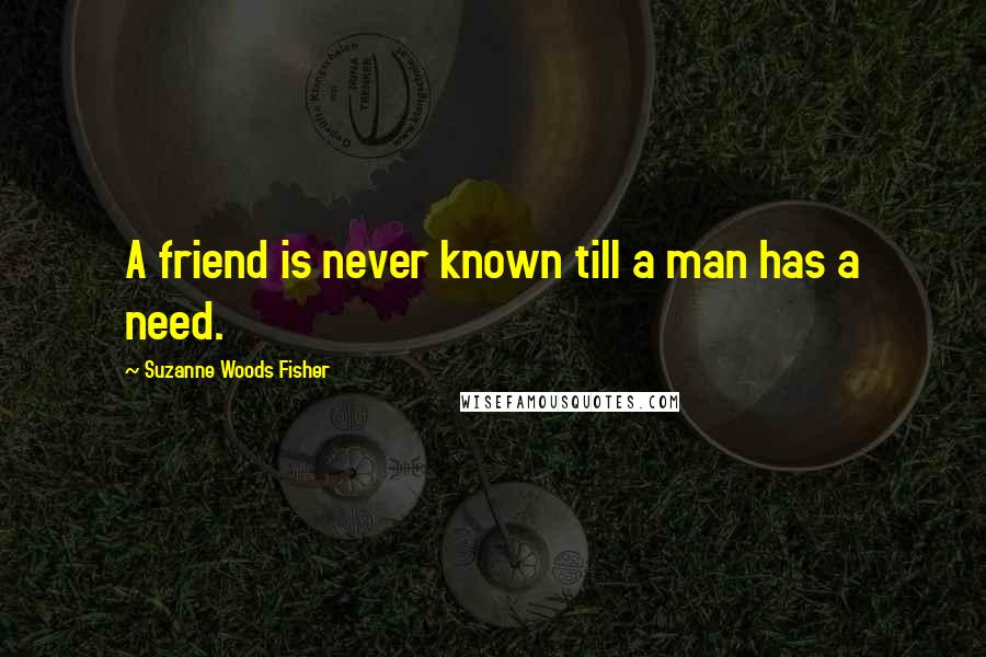 Suzanne Woods Fisher quotes: A friend is never known till a man has a need.