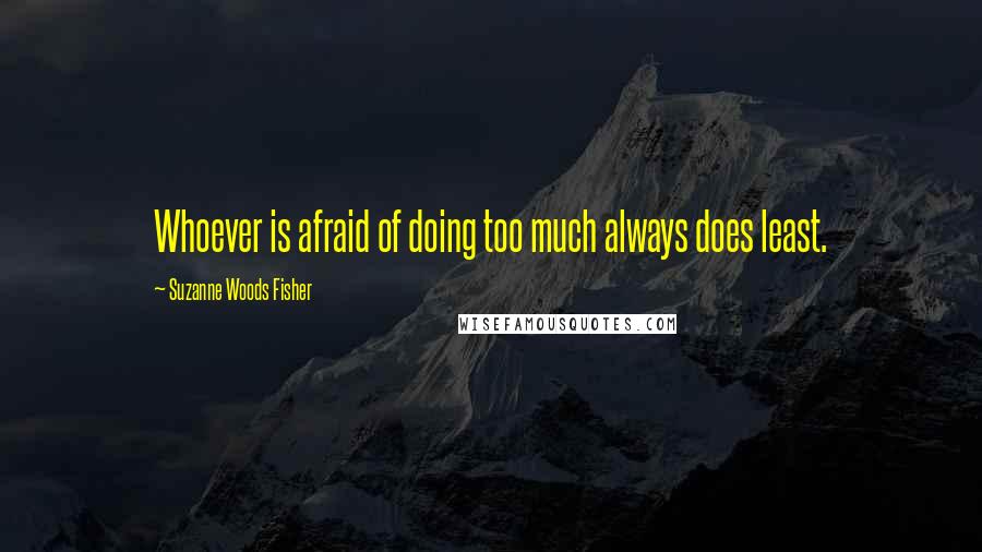 Suzanne Woods Fisher quotes: Whoever is afraid of doing too much always does least.