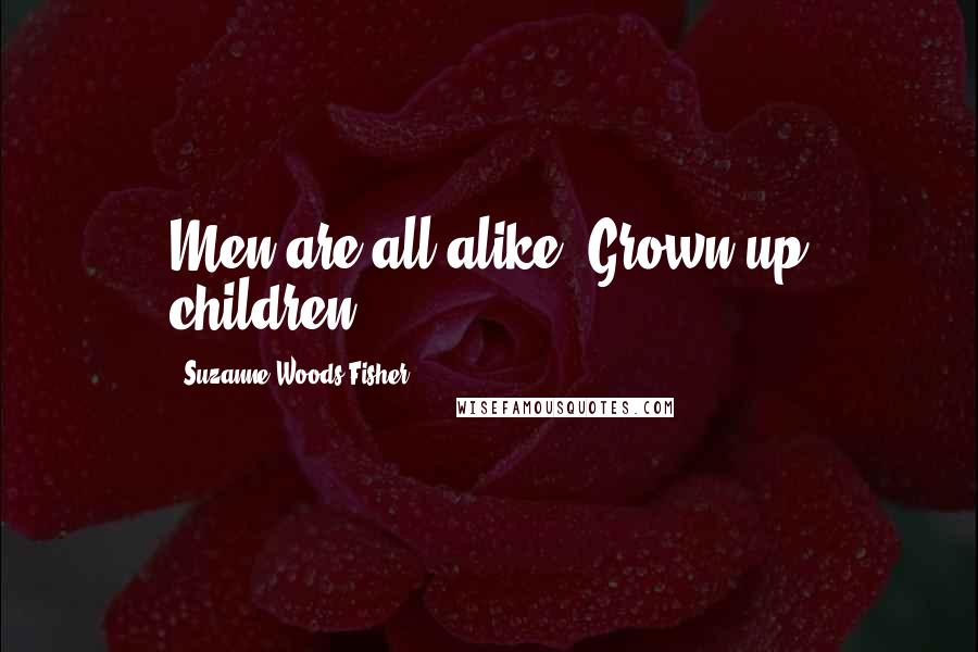 Suzanne Woods Fisher quotes: Men are all alike. Grown-up children.