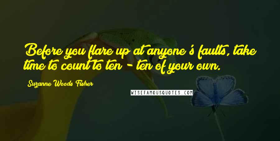 Suzanne Woods Fisher quotes: Before you flare up at anyone's faults, take time to count to ten - ten of your own.