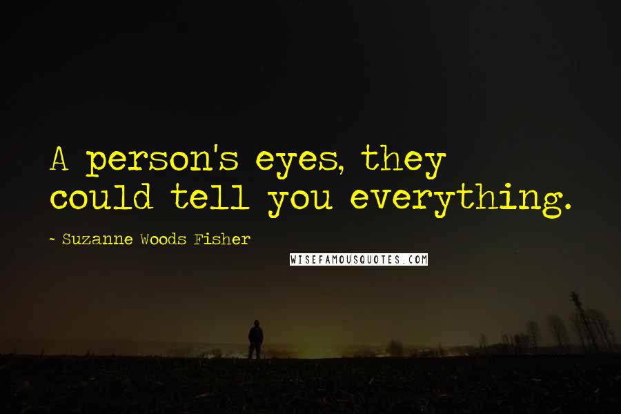 Suzanne Woods Fisher quotes: A person's eyes, they could tell you everything.