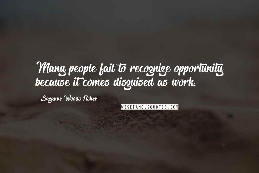 Suzanne Woods Fisher quotes: Many people fail to recognize opportunity because it comes disguised as work.