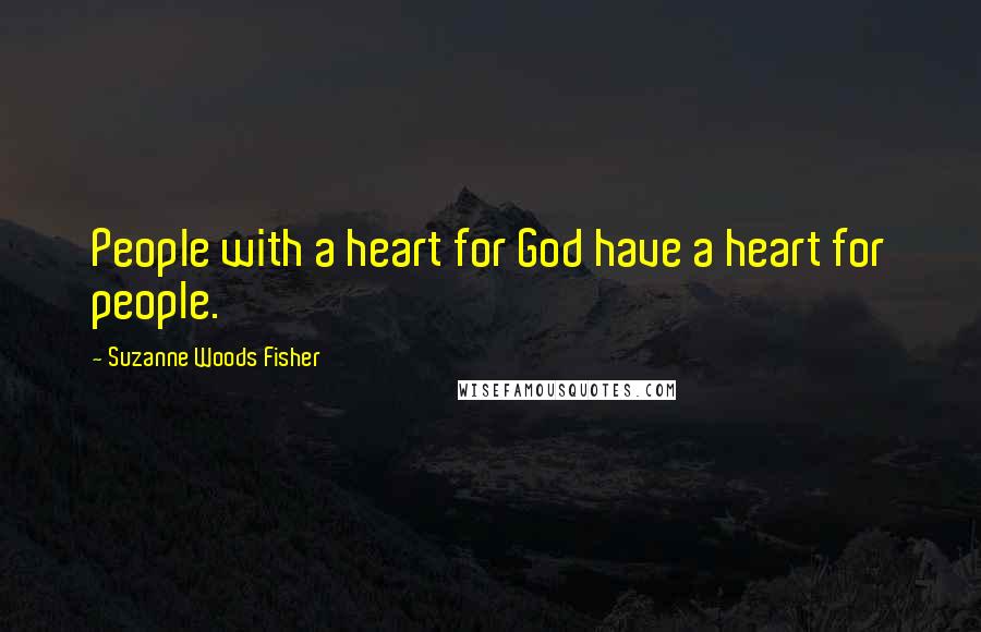 Suzanne Woods Fisher quotes: People with a heart for God have a heart for people.