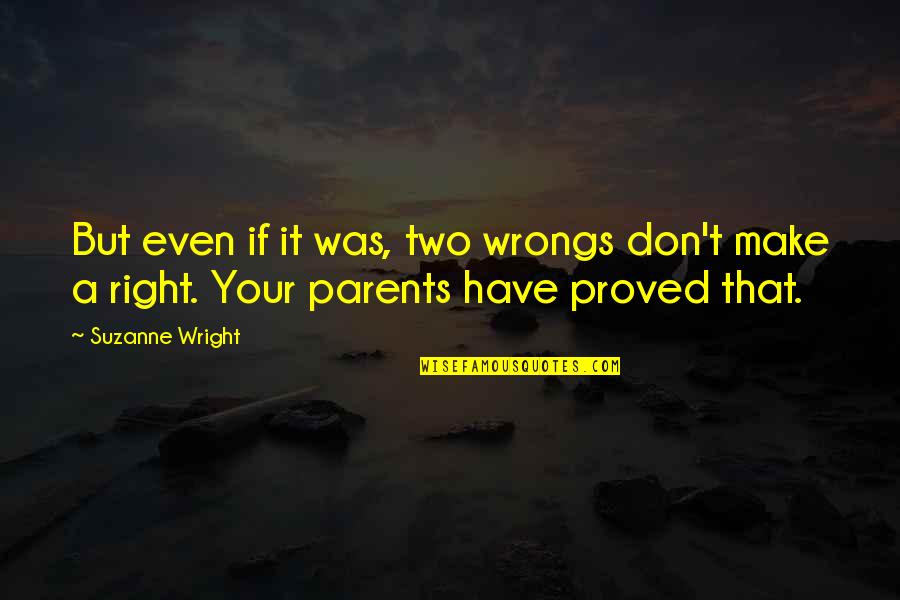 Suzanne Wright Quotes By Suzanne Wright: But even if it was, two wrongs don't