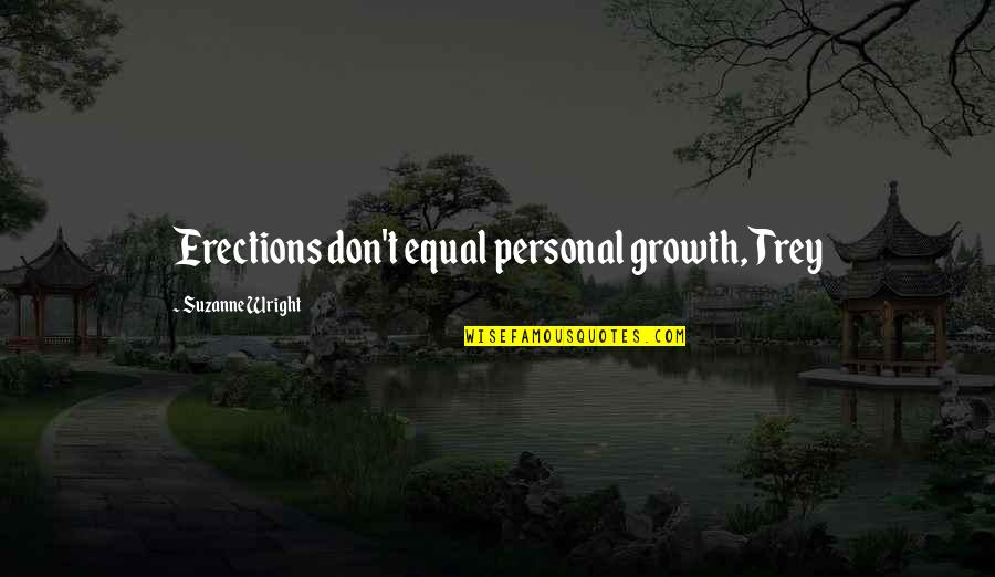 Suzanne Wright Quotes By Suzanne Wright: Erections don't equal personal growth, Trey