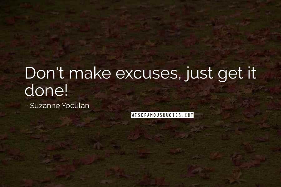 Suzanne Yoculan quotes: Don't make excuses, just get it done!