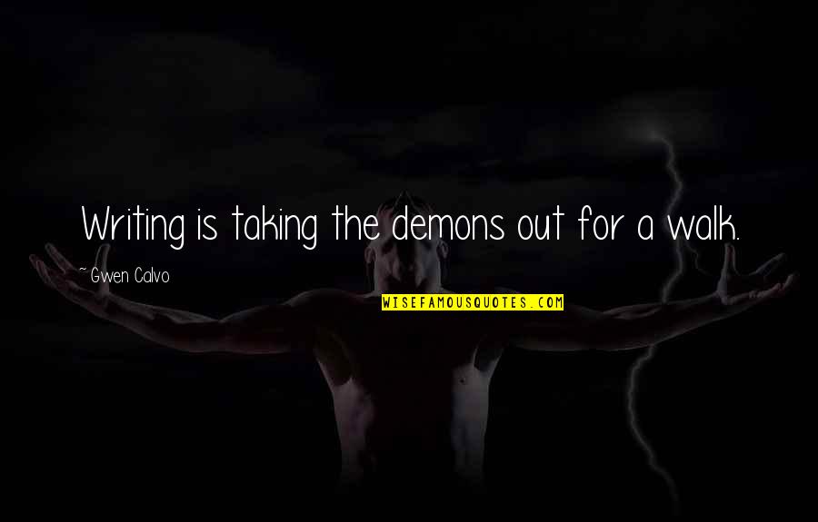 Suzanne Yoculan Quotes By Gwen Calvo: Writing is taking the demons out for a