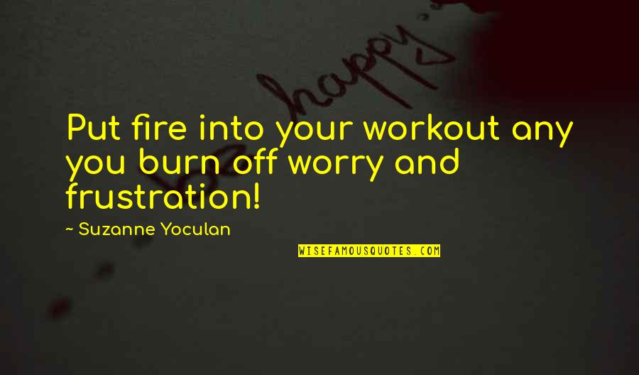 Suzanne Yoculan Quotes By Suzanne Yoculan: Put fire into your workout any you burn