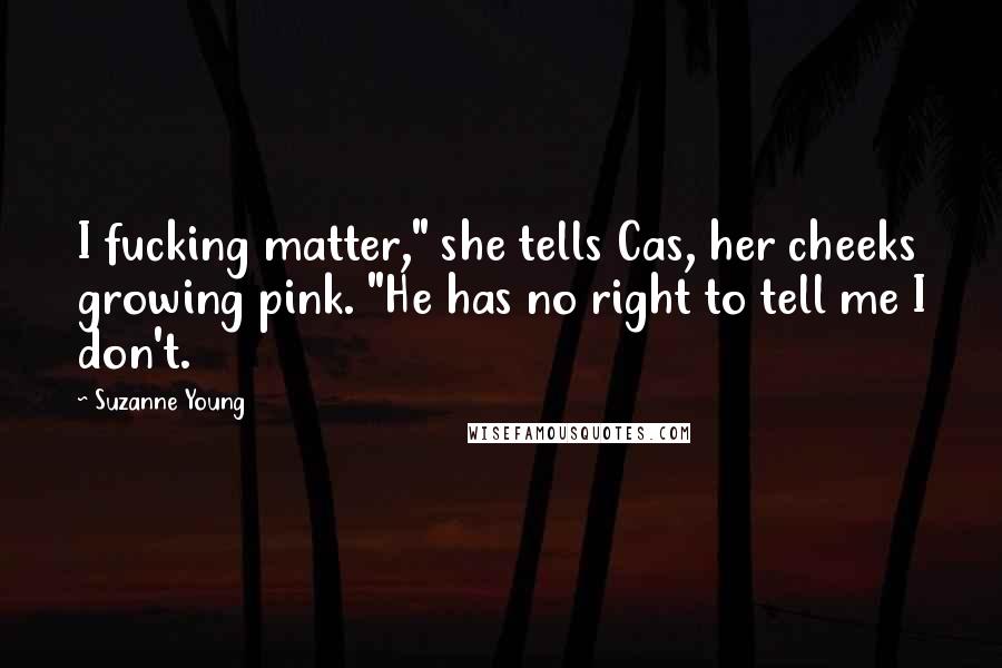 Suzanne Young quotes: I fucking matter," she tells Cas, her cheeks growing pink. "He has no right to tell me I don't.