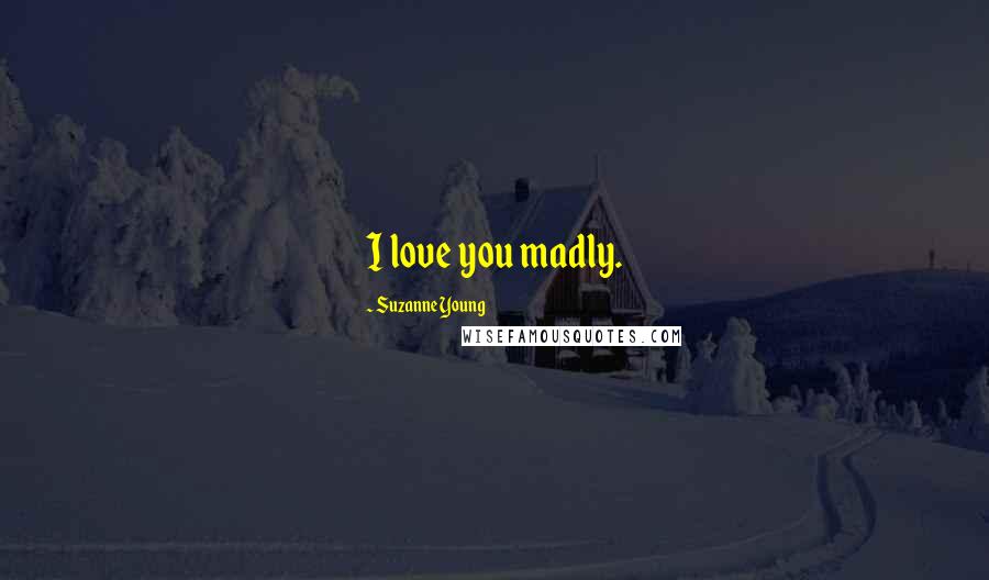 Suzanne Young quotes: I love you madly.