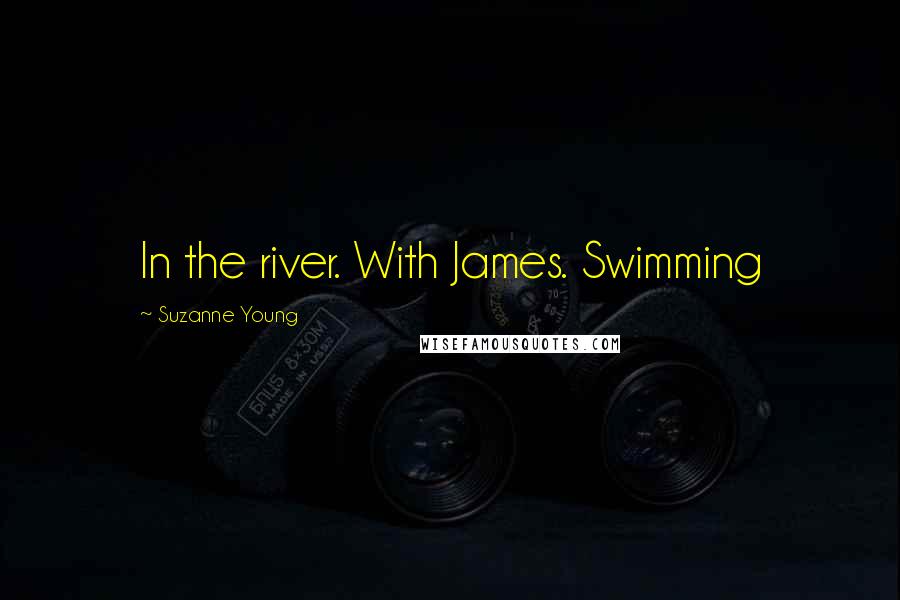Suzanne Young quotes: In the river. With James. Swimming