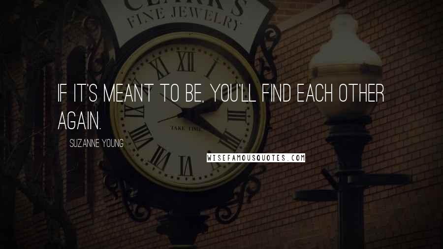 Suzanne Young quotes: If it's meant to be, you'll find each other again.