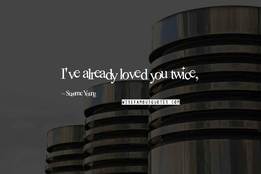 Suzanne Young quotes: I've already loved you twice,