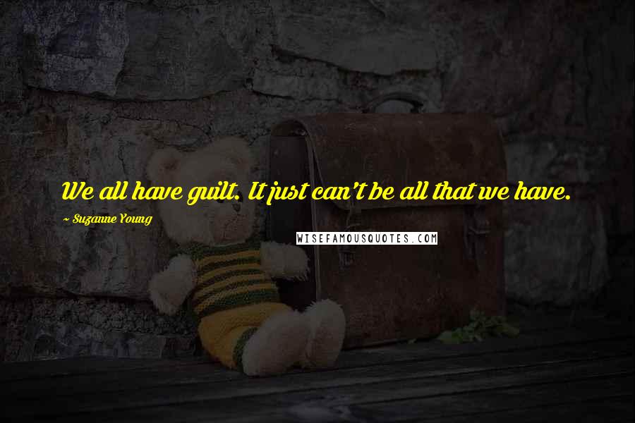 Suzanne Young quotes: We all have guilt. It just can't be all that we have.