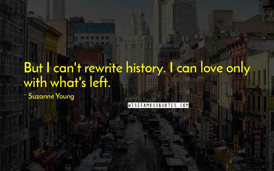 Suzanne Young quotes: But I can't rewrite history. I can love only with what's left.