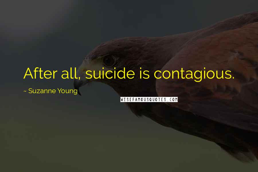 Suzanne Young quotes: After all, suicide is contagious.