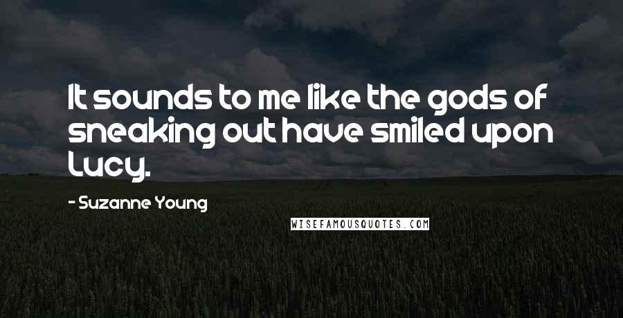 Suzanne Young quotes: It sounds to me like the gods of sneaking out have smiled upon Lucy.