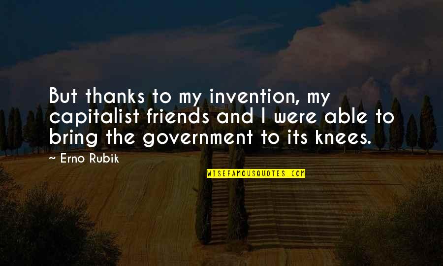 Suzannes Of Paris Quotes By Erno Rubik: But thanks to my invention, my capitalist friends Suzannes Of Paris Quotes By Erno Rubik: But thanks to my invention, my capitalist friends