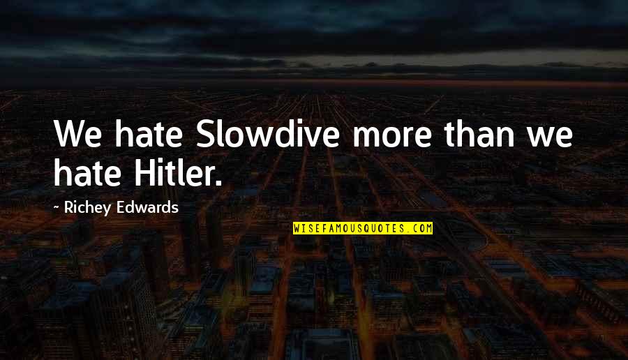 Suzannes Specialties Quotes By Richey Edwards: We hate Slowdive more than we hate Hitler.