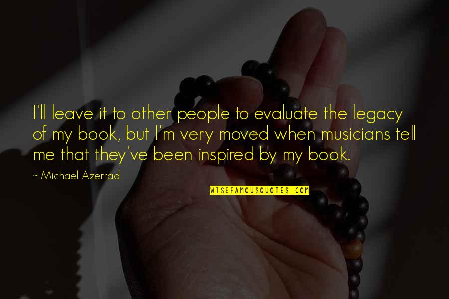 Suzany Reis Quotes By Michael Azerrad: I'll leave it to other people to evaluate Suzany Reis Quotes By Michael Azerrad: I'll leave it to other people to evaluate