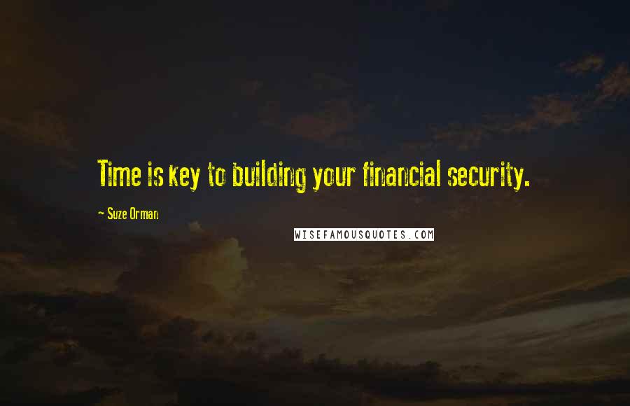 Suze Orman quotes: Time is key to building your financial security.