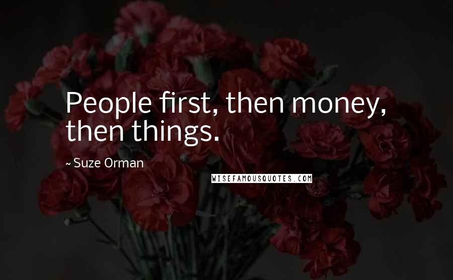 Suze Orman quotes: People first, then money, then things.