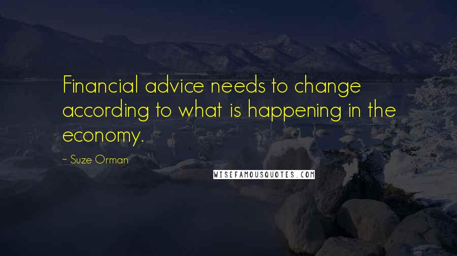 Suze Orman quotes: Financial advice needs to change according to what is happening in the economy.