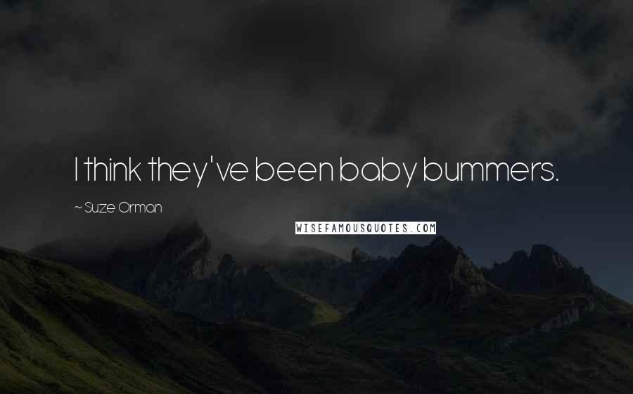 Suze Orman quotes: I think they've been baby bummers.