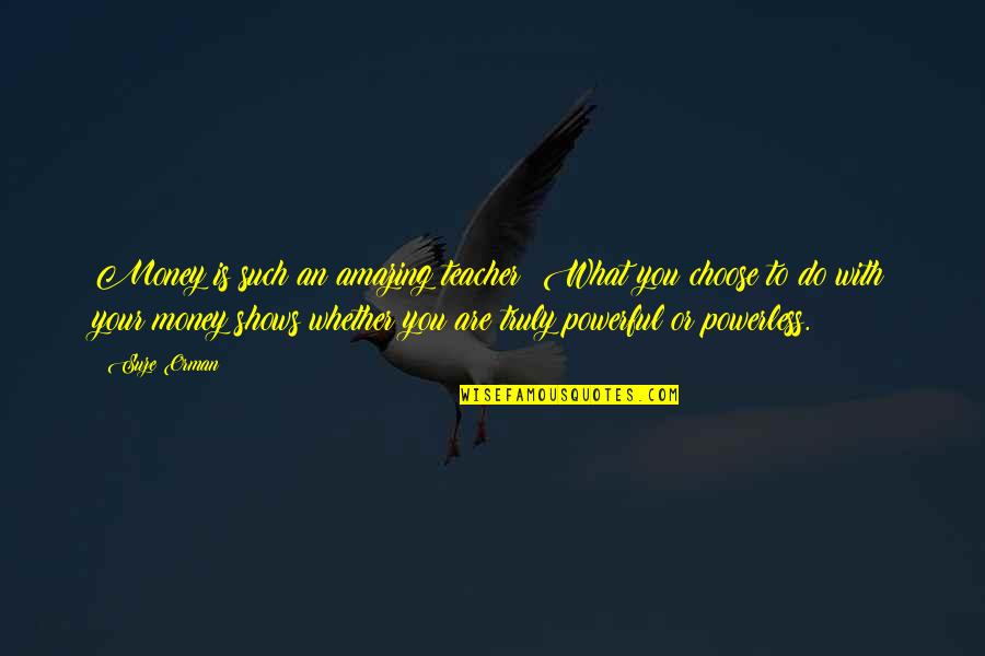Suze Orman Quotes By Suze Orman: Money is such an amazing teacher: What you Suze Orman Quotes By Suze Orman: Money is such an amazing teacher: What you