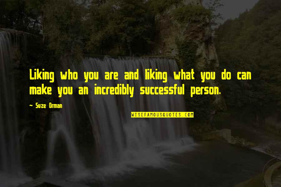 Suze Orman Quotes By Suze Orman: Liking who you are and liking what you Suze Orman Quotes By Suze Orman: Liking who you are and liking what you