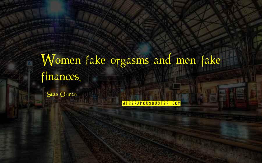 Suze Orman Quotes By Suze Orman: Women fake orgasms and men fake finances. Suze Orman Quotes By Suze Orman: Women fake orgasms and men fake finances.