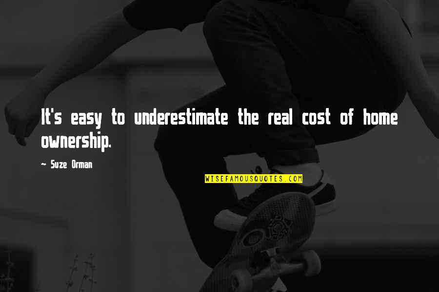 Suze Orman Quotes By Suze Orman: It's easy to underestimate the real cost of