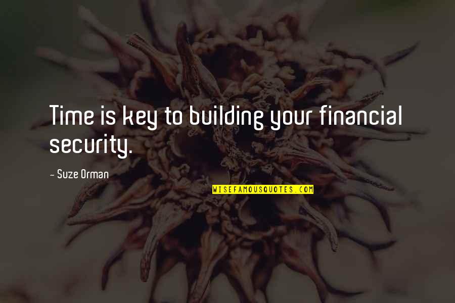 Suze Orman Quotes By Suze Orman: Time is key to building your financial security.