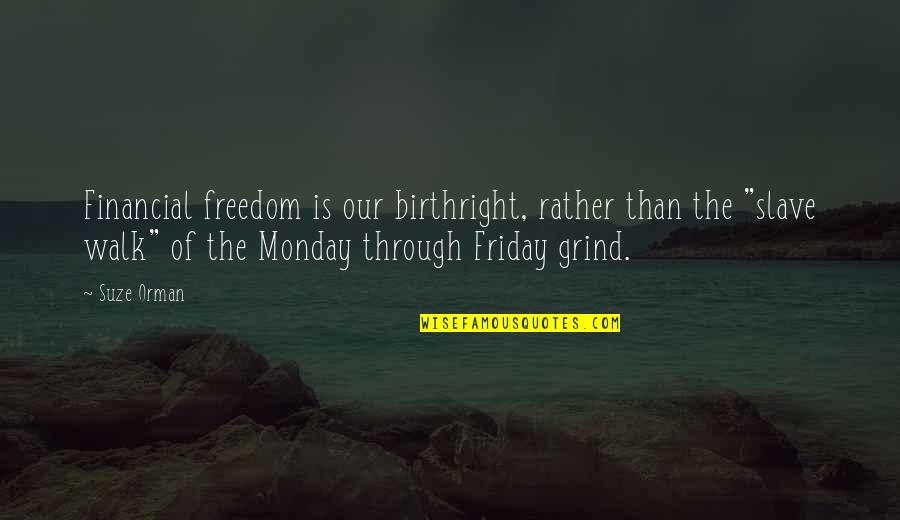 Suze Orman Quotes By Suze Orman: Financial freedom is our birthright, rather than the Suze Orman Quotes By Suze Orman: Financial freedom is our birthright, rather than the