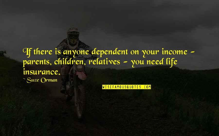Suze Orman Quotes By Suze Orman: If there is anyone dependent on your income Suze Orman Quotes By Suze Orman: If there is anyone dependent on your income