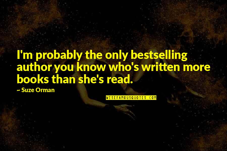 Suze Orman Quotes By Suze Orman: I'm probably the only bestselling author you know Suze Orman Quotes By Suze Orman: I'm probably the only bestselling author you know