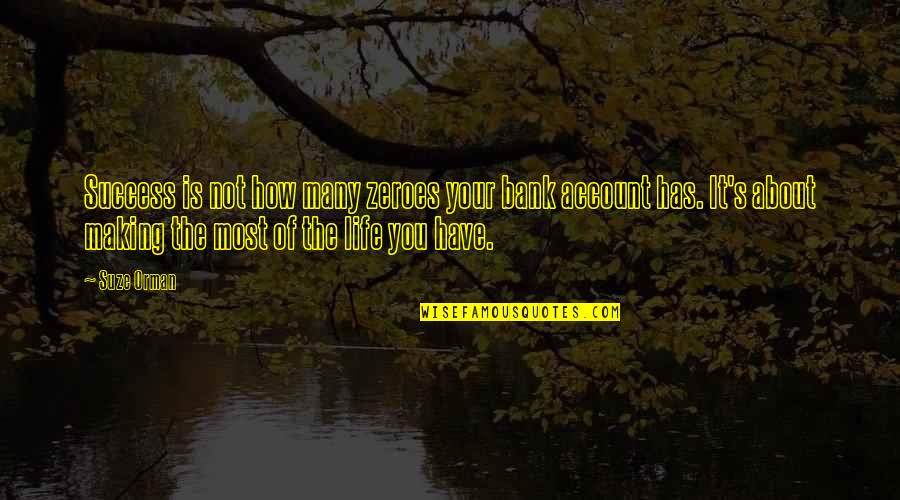 Suze Orman Quotes By Suze Orman: Success is not how many zeroes your bank Suze Orman Quotes By Suze Orman: Success is not how many zeroes your bank