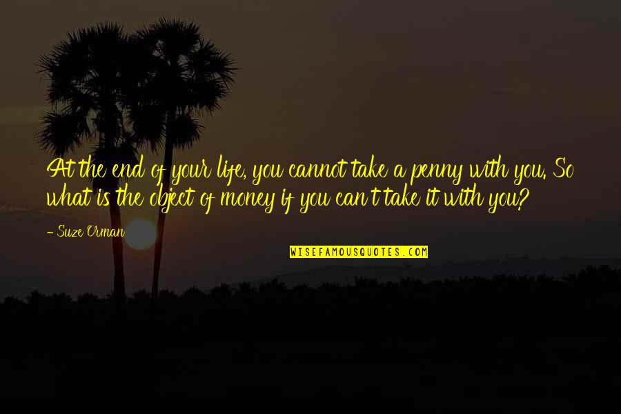 Suze Orman Quotes By Suze Orman: At the end of your life, you cannot Suze Orman Quotes By Suze Orman: At the end of your life, you cannot